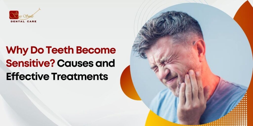 Why Do Teeth Become Sensitive Causes and Effective Treatments