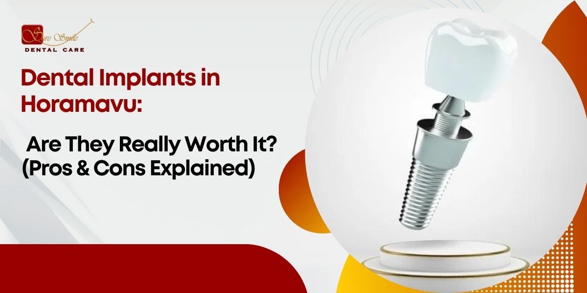 Dental Implants in Horamavu: Are They Really Worth It? (Pros & Cons Explained)